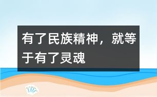 有了民族精神，就等于有了靈魂