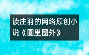 讀莊羽的網(wǎng)絡(luò)原創(chuàng)小說(shuō)《圈里圈外》