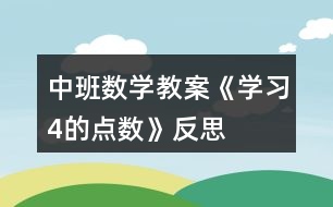 中班數(shù)學(xué)教案《學(xué)習(xí)4的點(diǎn)數(shù)》反思