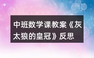 中班數(shù)學(xué)課教案《灰太狼的皇冠》反思