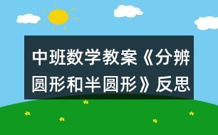 中班數(shù)學(xué)教案《分辨圓形和半圓形》反思