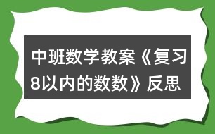 中班數(shù)學教案《復習8以內(nèi)的數(shù)數(shù)》反思