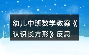 幼兒中班數(shù)學教案《認識長方形》反思