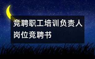 競聘職工培訓(xùn)負(fù)責(zé)人崗位競聘書