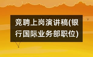 競聘上崗演講稿(銀行國際業(yè)務部職位)