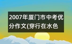 2007年廈門市中考優(yōu)分作文(穿行在水色江南)