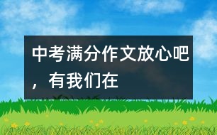 中考滿分作文：放心吧，有我們在