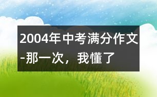 2004年中考滿分作文-那一次，我懂了