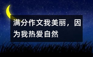 滿分作文：我美麗，因?yàn)槲覠釔?ài)自然