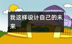 我這樣設(shè)計(jì)自己的未來