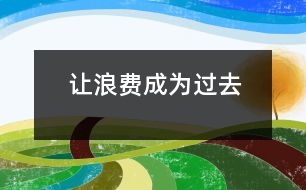 讓浪費(fèi)成為過(guò)去