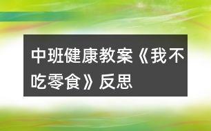 中班健康教案《我不吃零食》反思