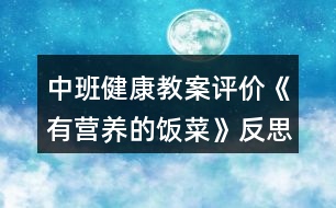 中班健康教案評(píng)價(jià)《有營養(yǎng)的飯菜》反思