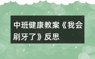 中班健康教案《我會(huì)刷牙了》反思