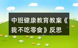 中班健康教育教案《我不吃零食》反思