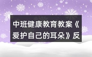 中班健康教育教案《愛護(hù)自己的耳朵》反思