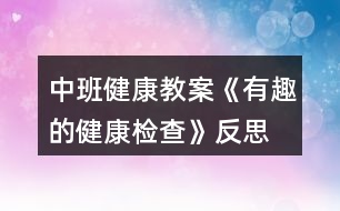 中班健康教案《有趣的健康檢查》反思