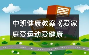 中班健康教案《愛家庭、愛運動、愛健康》反思