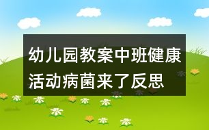 幼兒園教案中班健康活動病菌來了反思