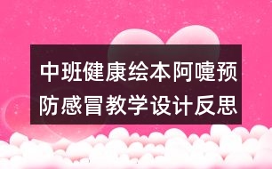 中班健康繪本阿嚏預(yù)防感冒教學(xué)設(shè)計(jì)反思