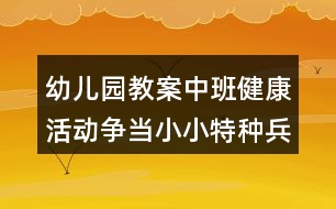 幼兒園教案中班健康活動爭當(dāng)小小特種兵反思