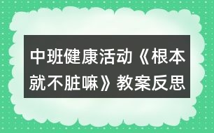 中班健康活動《根本就不臟嘛》教案反思