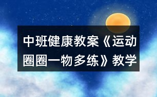 中班健康教案《運(yùn)動(dòng)圈圈一物多練》教學(xué)反思