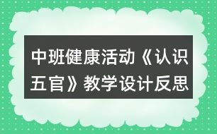 中班健康活動《認(rèn)識五官》教學(xué)設(shè)計(jì)反思