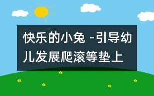 快樂的小兔 -引導(dǎo)幼兒發(fā)展爬、滾等墊上動作