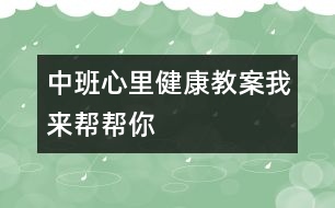 中班心里健康教案：我來幫幫你