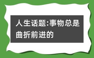 人生話題:事物總是曲折前進的