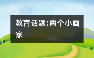 教育話題:兩個小畫家