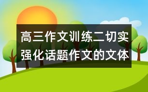 高三作文訓(xùn)練二：切實(shí)強(qiáng)化話題作文的文體意識(shí)——議論文篇