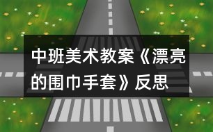 中班美術(shù)教案《漂亮的圍巾、手套》反思