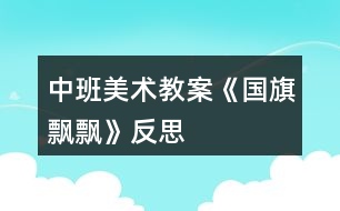 中班美術教案《國旗飄飄》反思