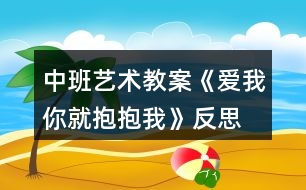 中班藝術教案《愛我你就抱抱我》反思