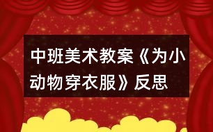 中班美術教案《為小動物穿衣服》反思