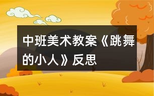 中班美術教案《跳舞的小人》反思