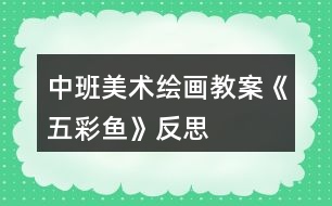 中班美術繪畫教案《五彩魚》反思