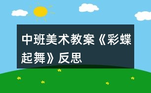 中班美術(shù)教案《彩蝶起舞》反思