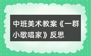 中班美術(shù)教案《一群小歌唱家》反思