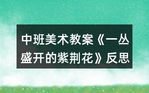 中班美術教案《一叢盛開的紫荊花》反思