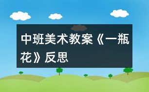 中班美術(shù)教案《一瓶花》反思