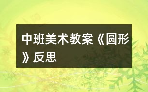 中班美術(shù)教案《圓形》反思