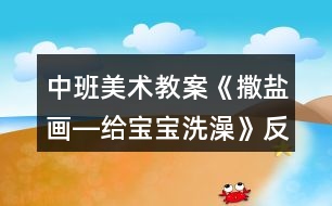 中班美術教案《撒鹽畫―給寶寶洗澡》反思