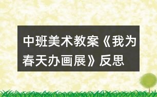 中班美術(shù)教案《我為春天辦畫展》反思