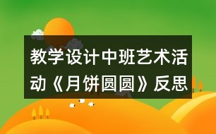 教學設計中班藝術活動《月餅圓圓》反思