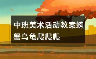 中班美術(shù)活動(dòng)教案螃蟹、烏龜爬爬爬