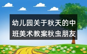 幼兒園關于秋天的中班美術教案秋蟲朋友藝術領域