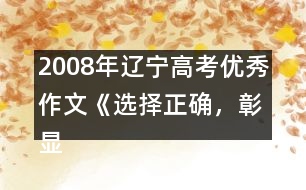 2008年遼寧高考優(yōu)秀作文《選擇正確，彰顯價值》